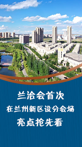 圖解|蘭洽會(huì)首次在蘭州新區(qū)設(shè)分會(huì)場，亮點(diǎn)搶先看！