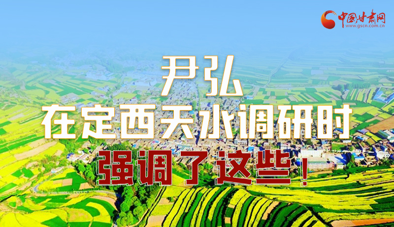 圖解|尹弘在定西天水調(diào)研時(shí)強(qiáng)調(diào)了這些！