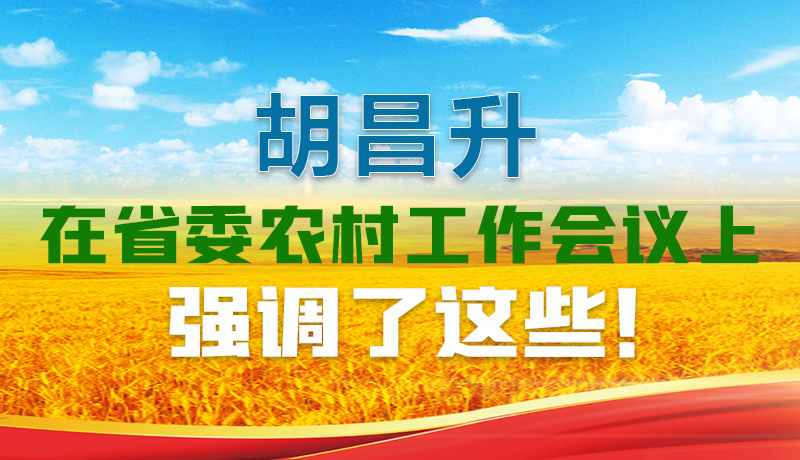  圖解|胡昌升在省委農(nóng)村工作會議上強調(diào)了這些！