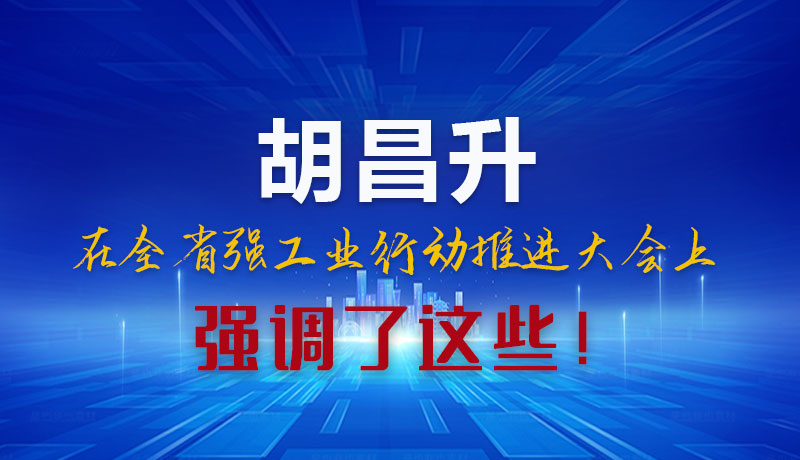 圖解|胡昌升在全省強(qiáng)工業(yè)行動推進(jìn)大會上強(qiáng)調(diào)了這些！