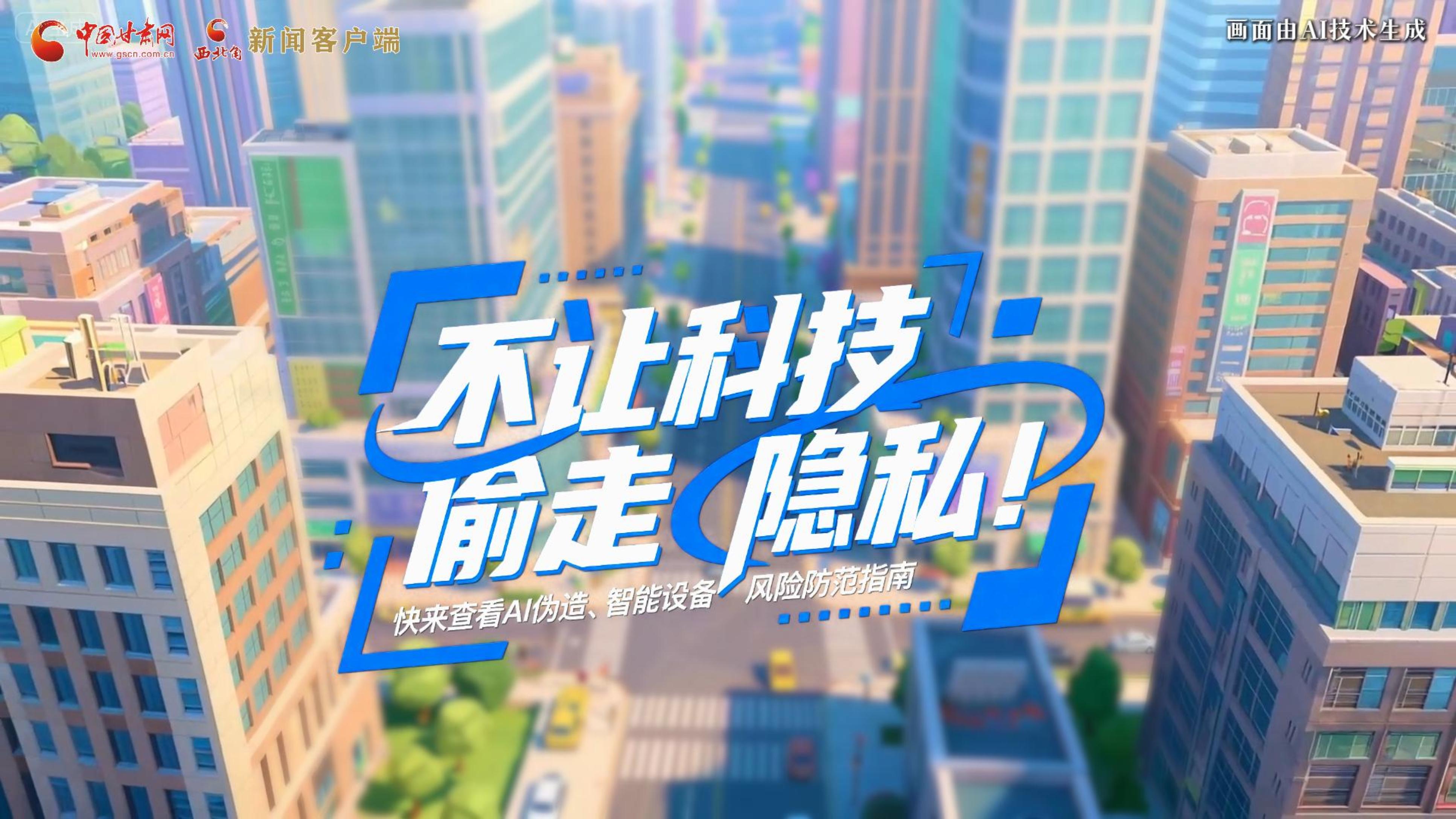 【甘快看】AI視頻|不讓科技“偷走”隱私！快來查看AI偽造、智能設(shè)備風(fēng)險防范指南！